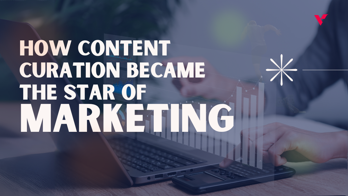 How Content Curation Became the Star of Marketing